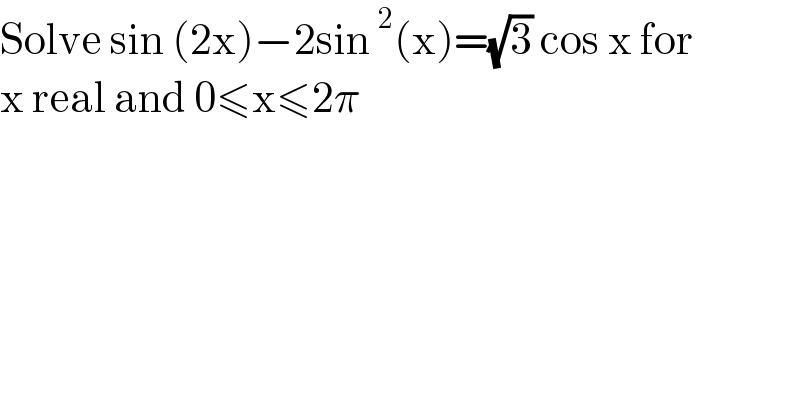 Solve sin (2x)−2sin^2 (x)=(√3) cos x for   x real and 0≤x≤2π  