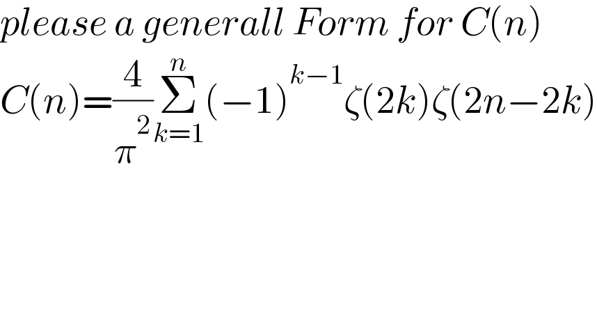 please a generall Form for C(n)  C(n)=(4/π^2 )Σ_(k=1) ^n (−1)^(k−1) ζ(2k)ζ(2n−2k)  