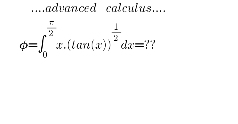              ....advanced    calculus....          𝛗=∫_0 ^( (π/2)) x.(tan(x))^(1/2) dx=??    