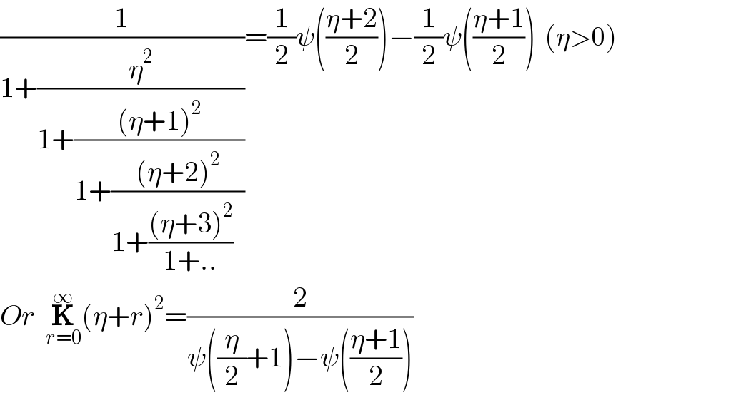 (1/(1+(η^2 /(1+(((η+1)^2 )/(1+(((η+2)^2 )/(1+(((η+3)^2 )/(1+..))  ))))))))=(1/2)ψ(((η+2)/2))−(1/2)ψ(((η+1)/2))  (η>0)  Or  K_(r=0) ^∞ (η+r)^2 =(2/(ψ((η/2)+1)−ψ(((η+1)/2))))  