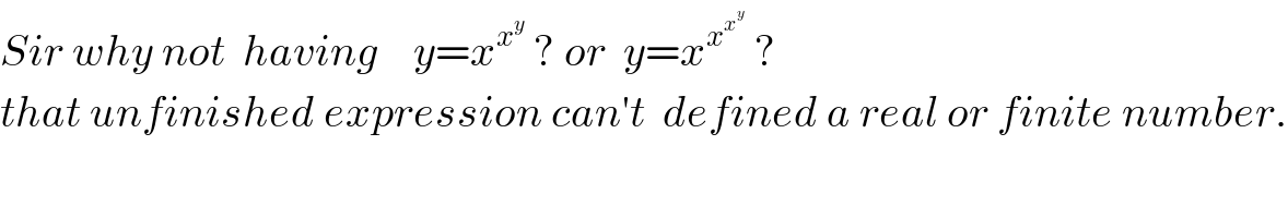 Sir why not  having    y=x^x^y   ? or  y=x^x^x^y    ?  that unfinished expression can′t  defined a real or finite number.  