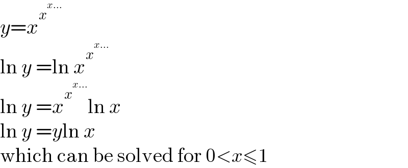 y=x^x^(x...)    ln y =ln x^x^(x...)    ln y =x^x^(x...)  ln x  ln y =yln x  which can be solved for 0<x≤1  