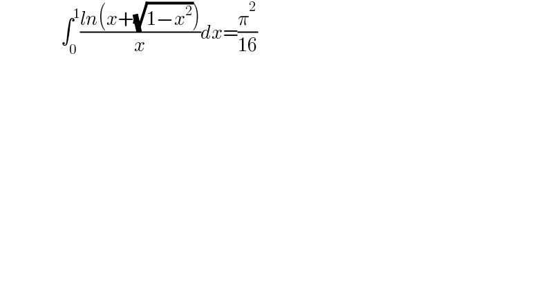                       ∫_0 ^1 ((ln(x+(√(1−x^2 ))))/x)dx=(π^2 /(16))  