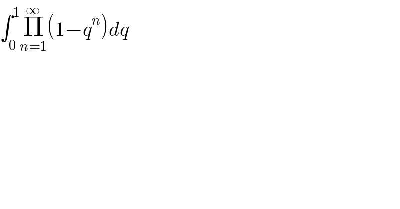∫_0 ^1 Π_(n=1) ^∞ (1−q^n )dq  