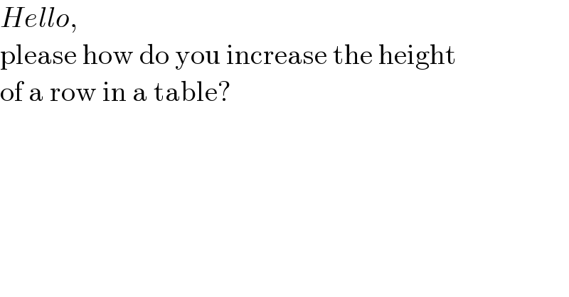 Hello,  please how do you increase the height   of a row in a table?  