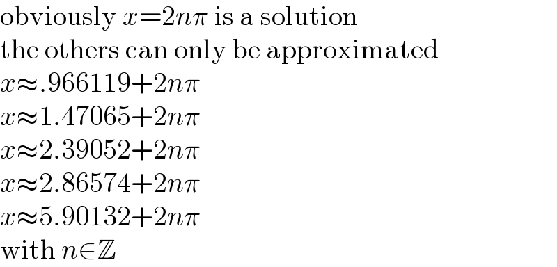 obviously x=2nπ is a solution  the others can only be approximated  x≈.966119+2nπ  x≈1.47065+2nπ  x≈2.39052+2nπ  x≈2.86574+2nπ  x≈5.90132+2nπ  with n∈Z  