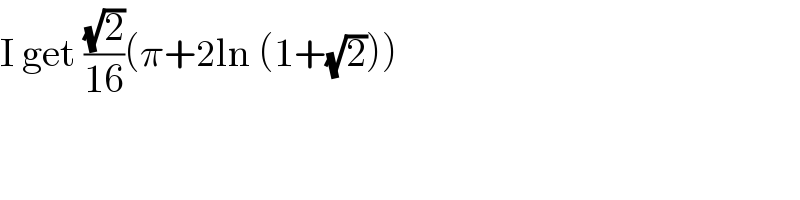 I get ((√2)/(16))(π+2ln (1+(√2)))  