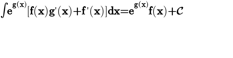 ∫e^(g(x)) [f(x)g′(x)+f ′(x)]dx=e^(g(x)) f(x)+C  