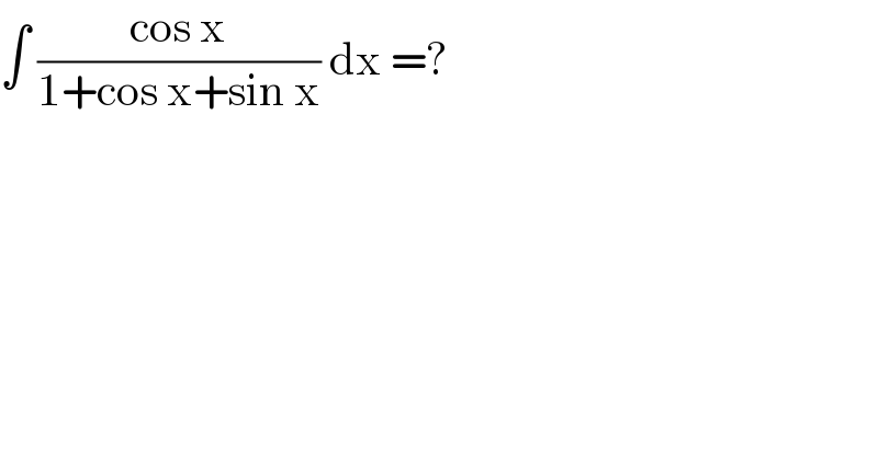 ∫ ((cos x)/(1+cos x+sin x)) dx =?  