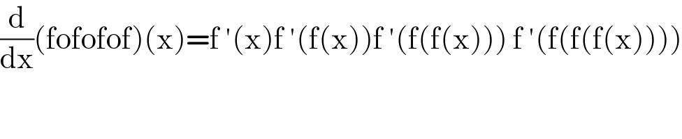 (d/dx)(fofofof)(x)=f ′(x)f ′(f(x))f ′(f(f(x))) f ′(f(f(f(x))))  