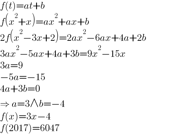 f(t)=at+b  f(x^2 +x)=ax^2 +ax+b  2f(x^2 −3x+2)=2ax^2 −6ax+4a+2b  3ax^2 −5ax+4a+3b=9x^2 −15x  3a=9  −5a=−15  4a+3b=0  ⇒ a=3∧b=−4  f(x)=3x−4  f(2017)=6047  