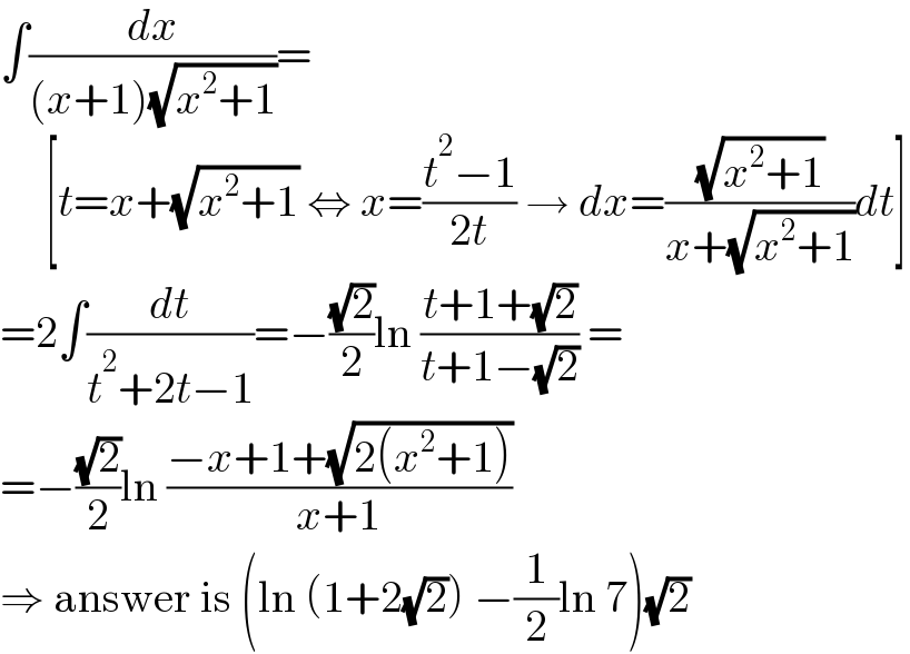 ∫(dx/((x+1)(√(x^2 +1))))=       [t=x+(√(x^2 +1)) ⇔ x=((t^2 −1)/(2t)) → dx=((√(x^2 +1))/(x+(√(x^2 +1))))dt]  =2∫(dt/(t^2 +2t−1))=−((√2)/2)ln ((t+1+(√2))/(t+1−(√2))) =  =−((√2)/2)ln ((−x+1+(√(2(x^2 +1))))/(x+1))  ⇒ answer is (ln (1+2(√2)) −(1/2)ln 7)(√2)  