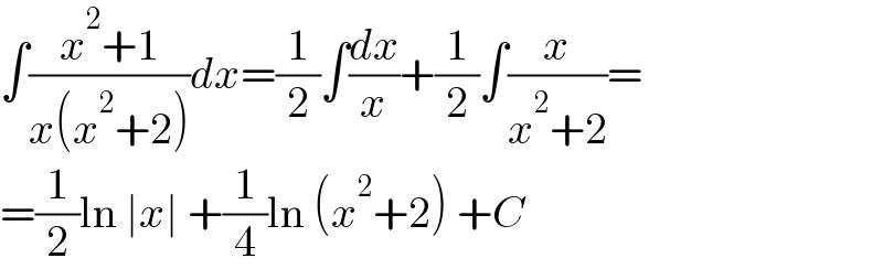 ∫((x^2 +1)/(x(x^2 +2)))dx=(1/2)∫(dx/x)+(1/2)∫(x/(x^2 +2))=  =(1/2)ln ∣x∣ +(1/4)ln (x^2 +2) +C  