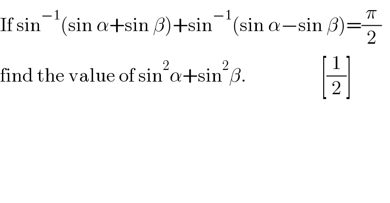 If sin^(−1) (sin α+sin β)+sin^(−1) (sin α−sin β)=(π/2)  find the value of sin^2 α+sin^2 β.                   [(1/2)]  