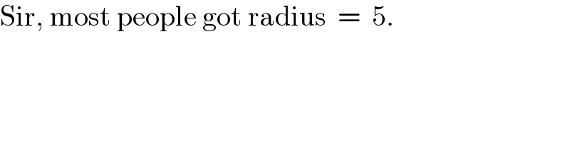 Sir, most people got radius  =  5.  