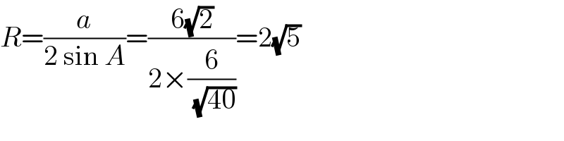 R=(a/(2 sin A))=((6(√2))/(2×(6/( (√(40))))))=2(√5)  