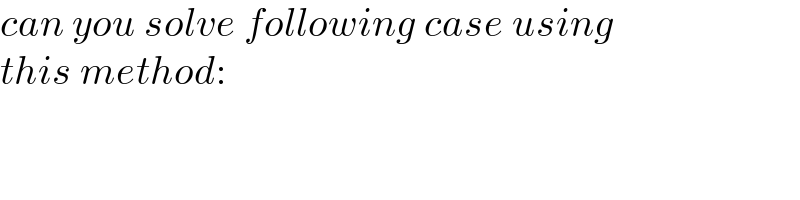 can you solve following case using  this method:  