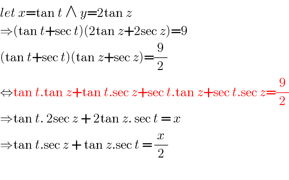 let x=tan t ∧ y=2tan z  ⇒(tan t+sec t)(2tan z+2sec z)=9  (tan t+sec t)(tan z+sec z)=(9/2)  ⇔tan t.tan z+tan t.sec z+sec t.tan z+sec t.sec z=(9/2)  ⇒tan t. 2sec z + 2tan z. sec t = x  ⇒tan t.sec z + tan z.sec t = (x/2)    