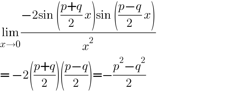 lim_(x→0) ((−2sin (((p+q)/2) x)sin (((p−q)/2) x))/x^2 )  = −2(((p+q)/2))(((p−q)/2))=−((p^2 −q^2 )/2)  