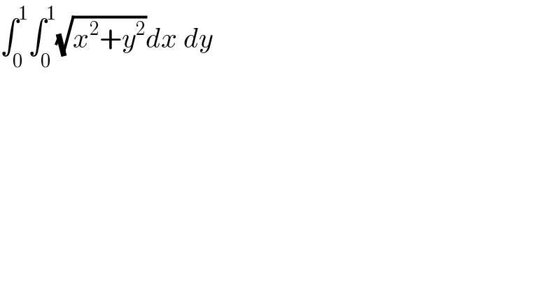 ∫_0 ^1 ∫_0 ^1 (√(x^2 +y^2 ))dx dy  
