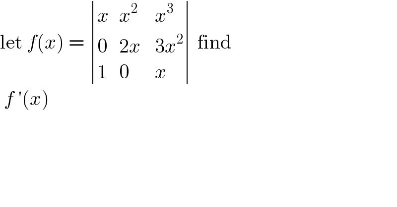 let f(x) =  determinant ((x,x^2 ,x^3 ),(0,(2x ),(3x^2 )),(1,0,x)) find   f ′(x)   