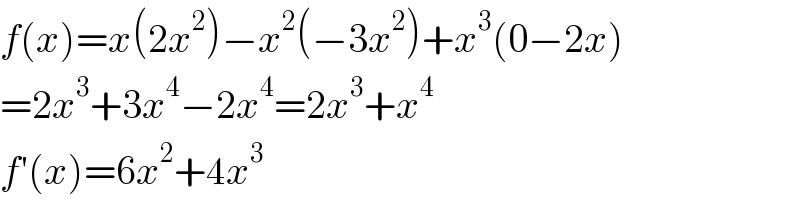 f(x)=x(2x^2 )−x^2 (−3x^2 )+x^3 (0−2x)  =2x^3 +3x^4 −2x^4 =2x^3 +x^4   f′(x)=6x^2 +4x^3   