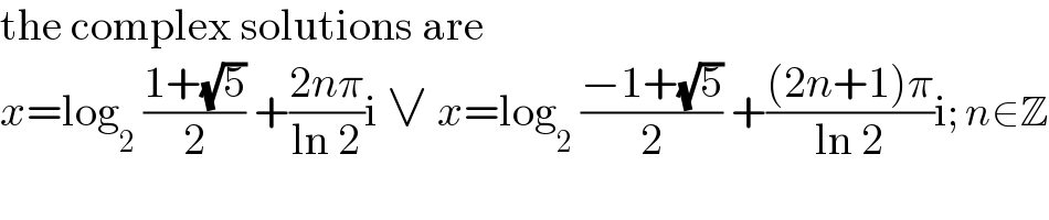 the complex solutions are  x=log_2  ((1+(√5))/2) +((2nπ)/(ln 2))i ∨ x=log_2  ((−1+(√5))/2) +(((2n+1)π)/(ln 2))i; n∈Z  