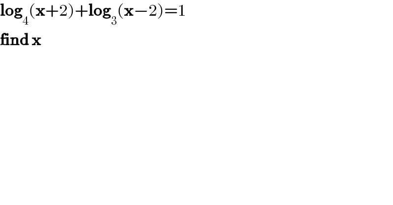log_4 (x+2)+log_3 (x−2)=1  find x  