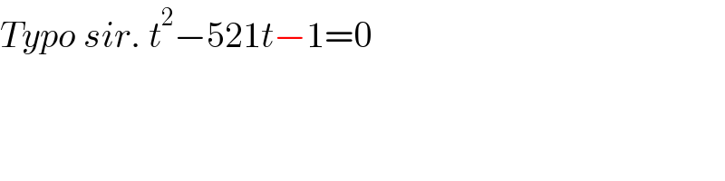 Typo sir. t^2 −521t−1=0  