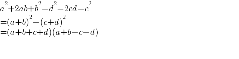 a^2 +2ab+b^2 −d^2 −2cd−c^2   =(a+b)^2 −(c+d)^2   =(a+b+c+d)(a+b−c−d)  