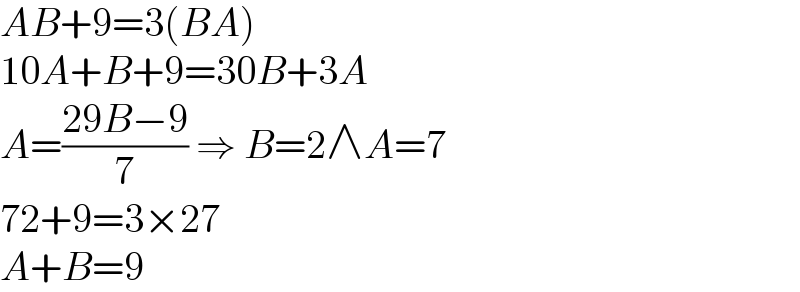 AB+9=3(BA)  10A+B+9=30B+3A  A=((29B−9)/7) ⇒ B=2∧A=7  72+9=3×27  A+B=9  