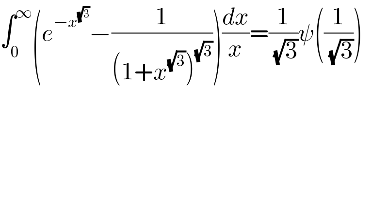 ∫_0 ^∞ (e^(−x^(√3) ) −(1/((1+x^(√3) )^(√3) )))(dx/x)=(1/( (√3)))ψ((1/( (√3))))  