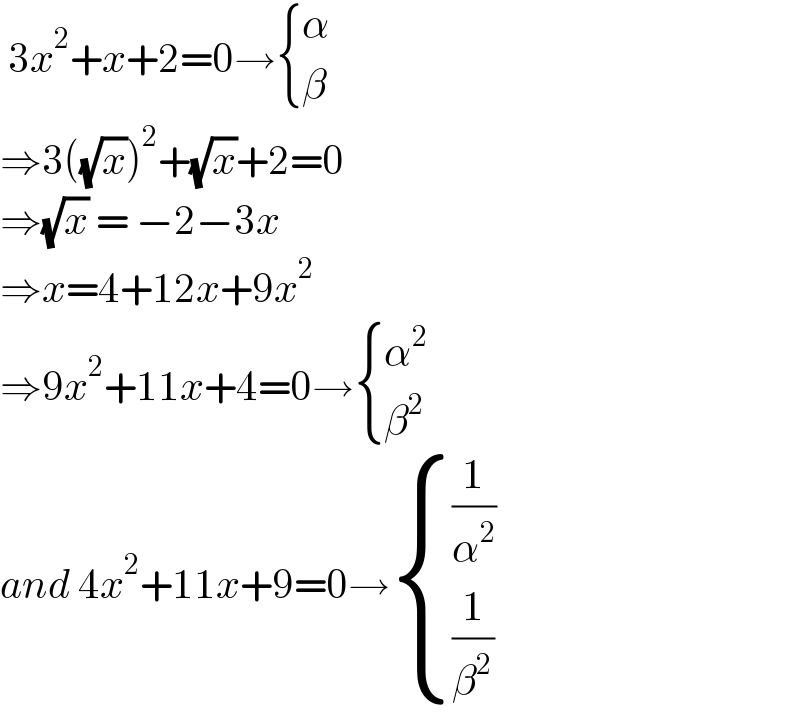  3x^2 +x+2=0→ { (α),(β) :}  ⇒3((√x))^2 +(√x)+2=0  ⇒(√x) = −2−3x   ⇒x=4+12x+9x^2   ⇒9x^2 +11x+4=0→ { (α^2 ),(β^2 ) :}  and 4x^2 +11x+9=0→ { ((1/α^2 )),((1/β^2 )) :}  