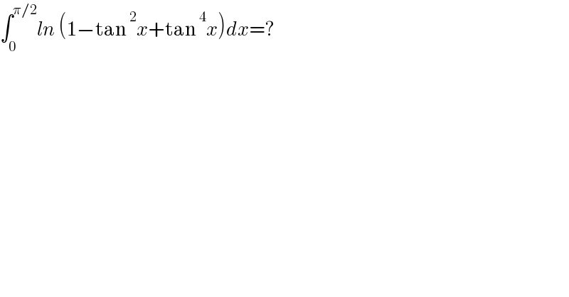 ∫_0 ^(π/2) ln (1−tan^2 x+tan^4 x)dx=?  