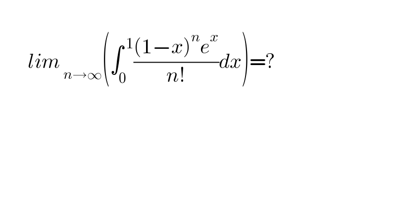           lim_( n→∞) (∫_0 ^( 1) (((1−x)^n e^x )/(n!))dx)=?  