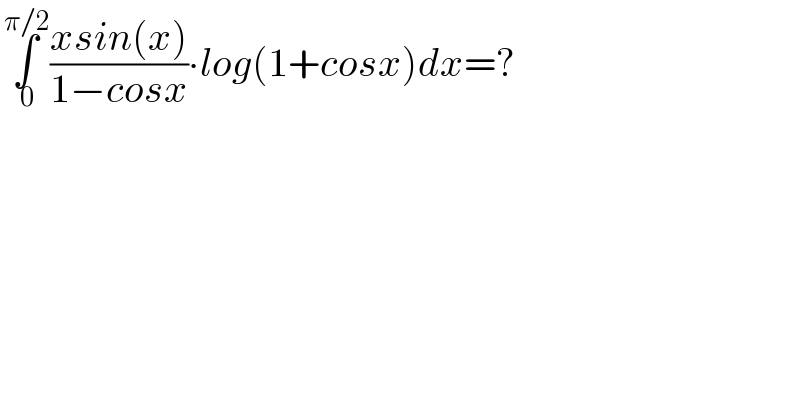 ∫_( 0) ^( π/2) ((xsin(x))/(1−cosx))∙log(1+cosx)dx=?  