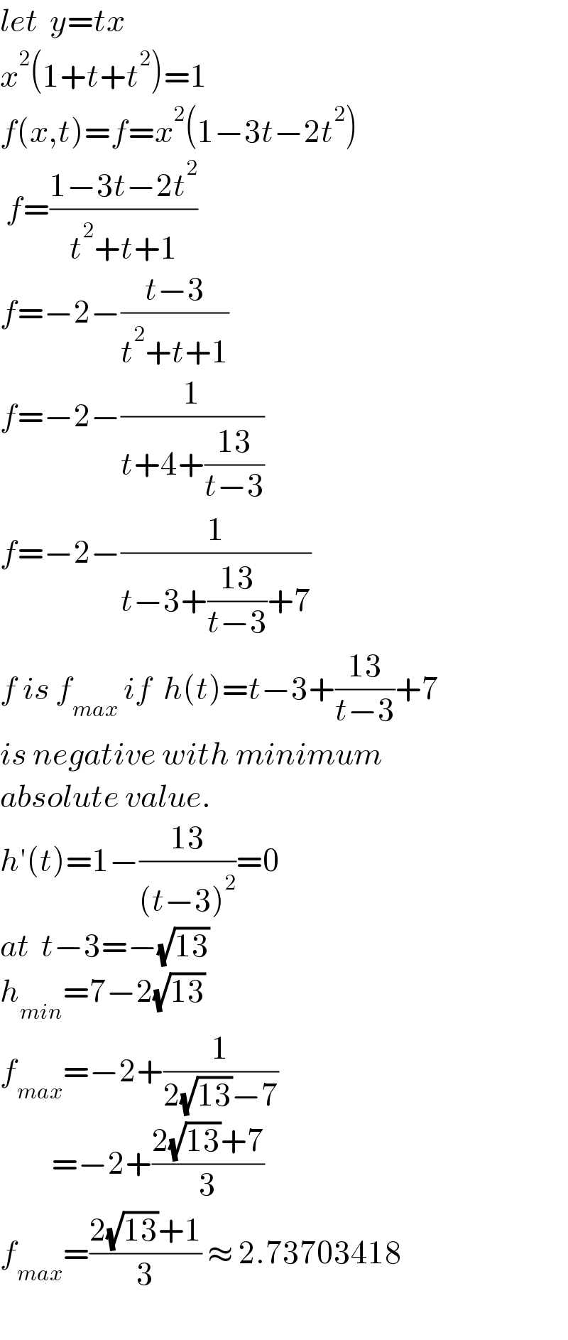 let  y=tx  x^2 (1+t+t^2 )=1  f(x,t)=f=x^2 (1−3t−2t^2 )   f=((1−3t−2t^2 )/(t^2 +t+1))  f=−2−((t−3)/(t^2 +t+1))  f=−2−(1/(t+4+((13)/(t−3))))  f=−2−(1/(t−3+((13)/(t−3))+7))  f is f_(max)  if  h(t)=t−3+((13)/(t−3))+7  is negative with minimum  absolute value.  h′(t)=1−((13)/((t−3)^2 ))=0  at  t−3=−(√(13))  h_(min) =7−2(√(13))  f_(max) =−2+(1/(2(√(13))−7))           =−2+((2(√(13))+7)/3)  f_(max) =((2(√(13))+1)/3) ≈ 2.73703418    