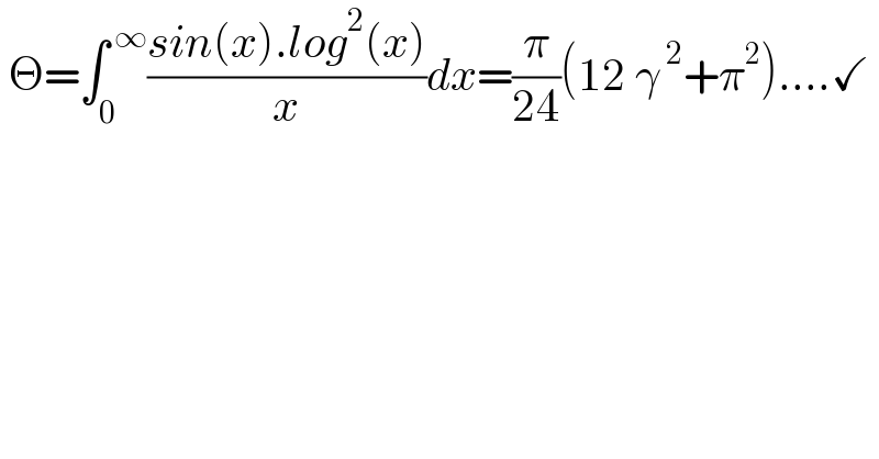  Θ=∫_0 ^( ∞) ((sin(x).log^2 (x))/x)dx=(π/(24))(12 γ^( 2) +π^2 )....✓  