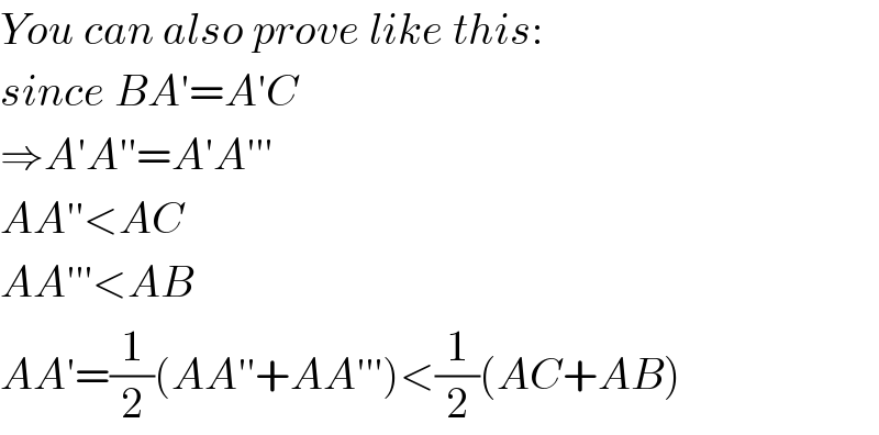 You can also prove like this:  since BA′=A′C  ⇒A′A′′=A′A′′′  AA′′<AC  AA′′′<AB  AA′=(1/2)(AA′′+AA′′′)<(1/2)(AC+AB)  