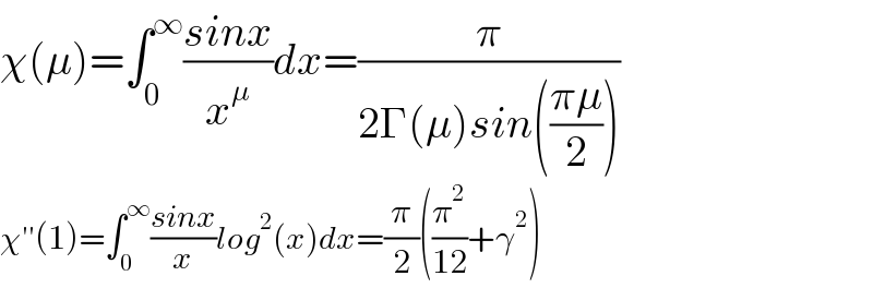 χ(μ)=∫_0 ^∞ ((sinx)/x^μ )dx=(π/(2Γ(μ)sin(((πμ)/2))))  χ′′(1)=∫_0 ^∞ ((sinx)/x)log^2 (x)dx=(π/2)((π^2 /(12))+γ^2 )  