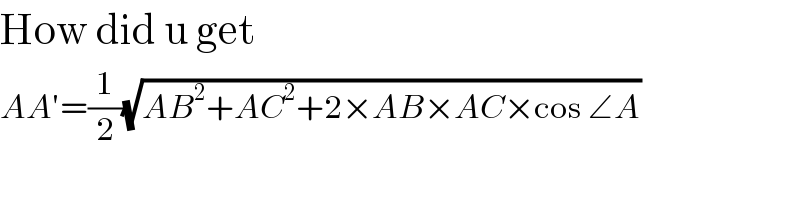 How did u get  AA′=(1/2)(√(AB^2 +AC^2 +2×AB×AC×cos ∠A))  