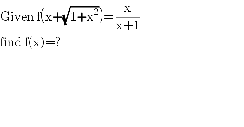 Given f(x+(√(1+x^2 )))= (x/(x+1))  find f(x)=?  