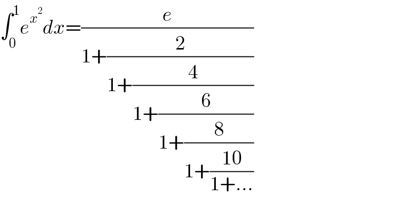 ∫_0 ^1 e^x^2  dx=(e/(1+(2/(1+(4/(1+(6/(1+(8/(1+((10)/(1+...))))))))))))  