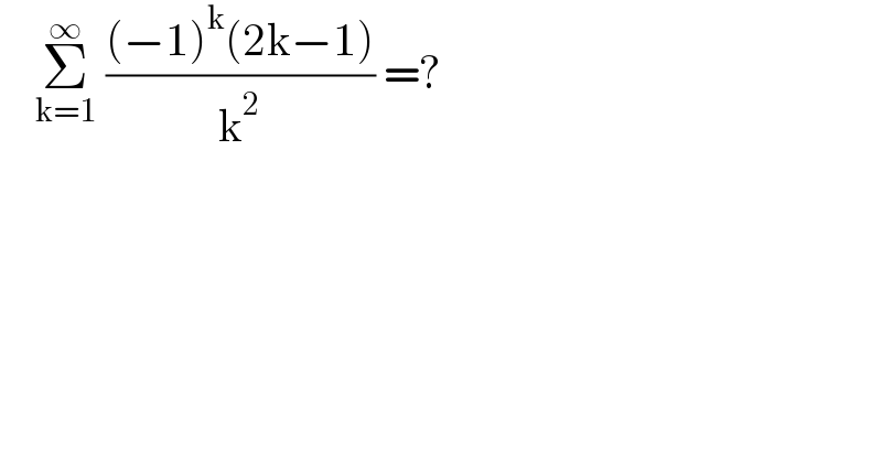     Σ_(k=1) ^∞  (((−1)^k (2k−1))/k^2 ) =?  