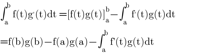 ∫_a ^b  f(t)g^′ (t)dt =[f(t)g(t)]_a ^b −∫_a ^b  f^′ (t)g(t)dt  =f(b)g(b)−f(a)g(a)−∫_a ^b  f′(t)g(t)dt  