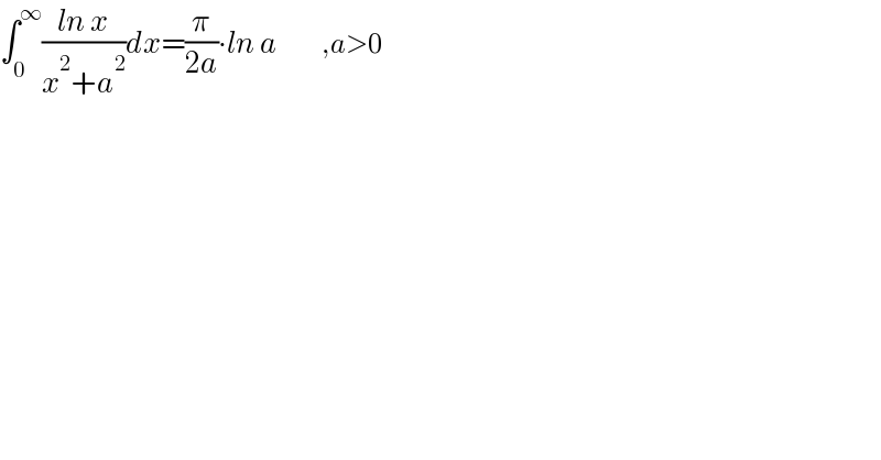 ∫_0 ^∞ ((ln x)/(x^2 +a^2 ))dx=(π/(2a))∙ln a          ,a>0   