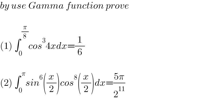 by use Gamma function prove     (1) ∫_0 ^( (π/8)) cos^3 4xdx=(1/6)    (2) ∫_0 ^( π) sin^6 ((x/2))cos^8 ((x/2))dx=((5π)/2^(11) )  