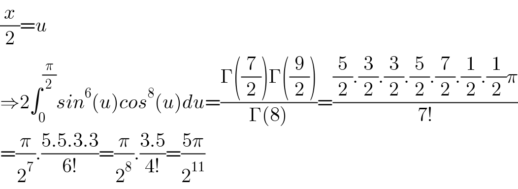 (x/2)=u  ⇒2∫_0 ^(π/2) sin^6 (u)cos^8 (u)du=((Γ((7/2))Γ((9/2)))/(Γ(8)))=(((5/2).(3/2).(3/2).(5/2).(7/2).(1/2).(1/2)π)/(7!))  =(π/2^7 ).((5.5.3.3)/(6!))=(π/2^8 ).((3.5)/(4!))=((5π)/2^(11) )  