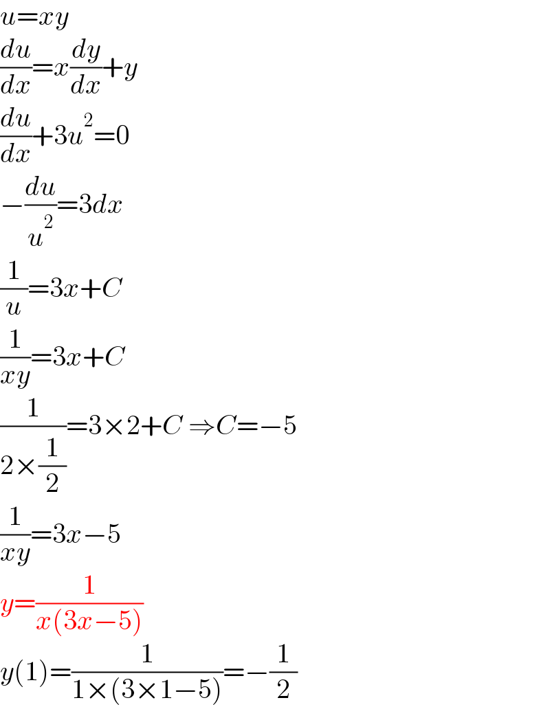 u=xy  (du/dx)=x(dy/dx)+y  (du/dx)+3u^2 =0  −(du/u^2 )=3dx  (1/u)=3x+C  (1/(xy))=3x+C  (1/(2×(1/2)))=3×2+C ⇒C=−5  (1/(xy))=3x−5  y=(1/(x(3x−5)))  y(1)=(1/(1×(3×1−5)))=−(1/2)  