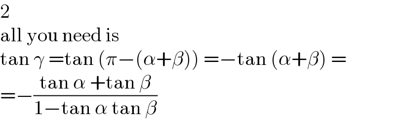 2  all you need is  tan γ =tan (π−(α+β)) =−tan (α+β) =  =−((tan α +tan β)/(1−tan α tan β))  